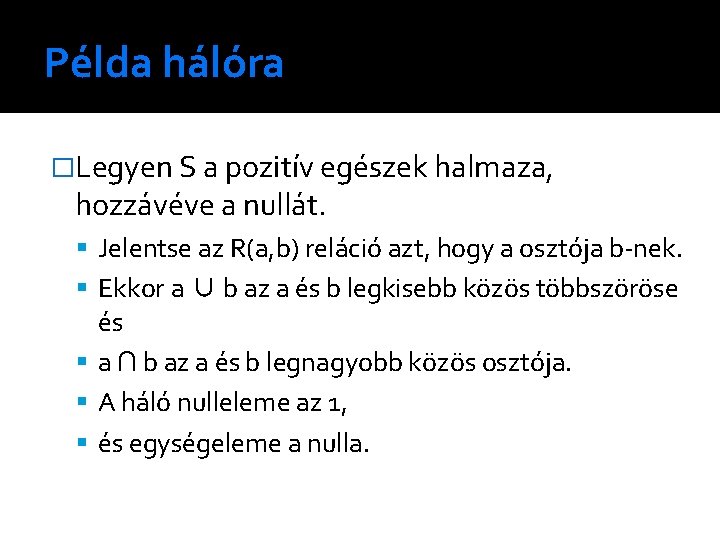 Példa hálóra �Legyen S a pozitív egészek halmaza, hozzávéve a nullát. Jelentse az R(a,