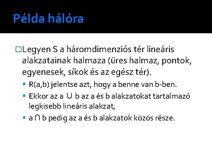 Példa hálóra �Legyen S a háromdimenziós tér lineáris alakzatainak halmaza (üres halmaz, pontok, egyenesek,