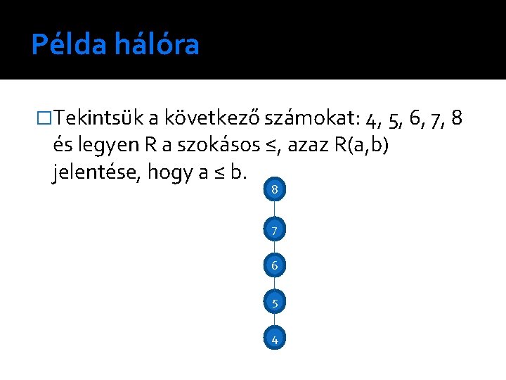 Példa hálóra �Tekintsük a következő számokat: 4, 5, 6, 7, 8 és legyen R