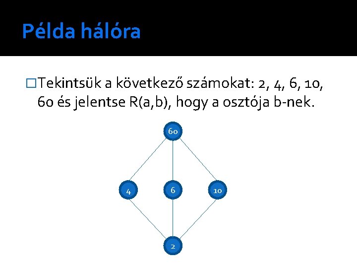 Példa hálóra �Tekintsük a következő számokat: 2, 4, 6, 10, 60 és jelentse R(a,