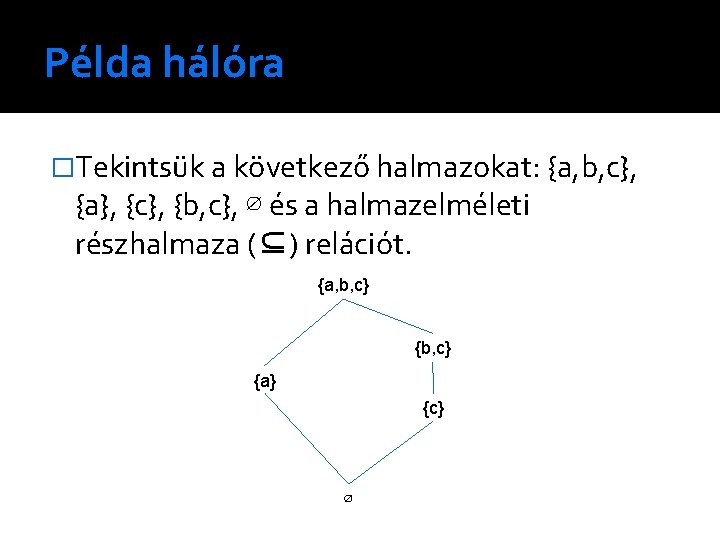 Példa hálóra �Tekintsük a következő halmazokat: {a, b, c}, {a}, {c}, {b, c}, ∅