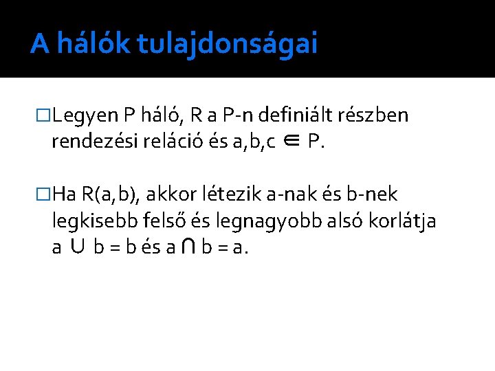 A hálók tulajdonságai �Legyen P háló, R a P-n definiált részben rendezési reláció és