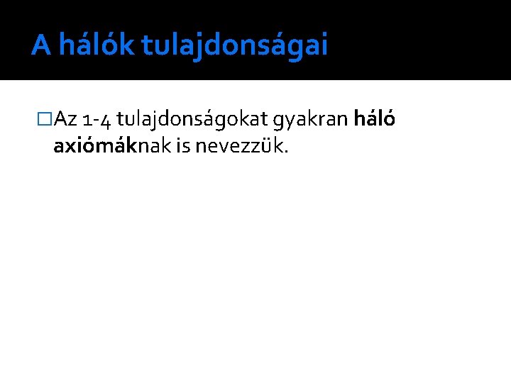 A hálók tulajdonságai �Az 1 -4 tulajdonságokat gyakran háló axiómáknak is nevezzük. 