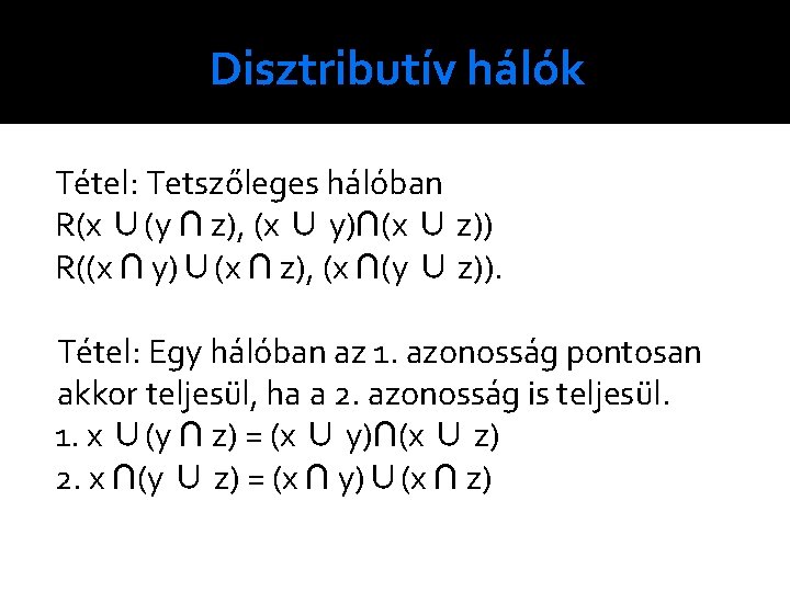 Disztributív hálók Tétel: Tetszőleges hálóban R(x ∪(y ∩ z), (x ∪ y)∩(x ∪ z))