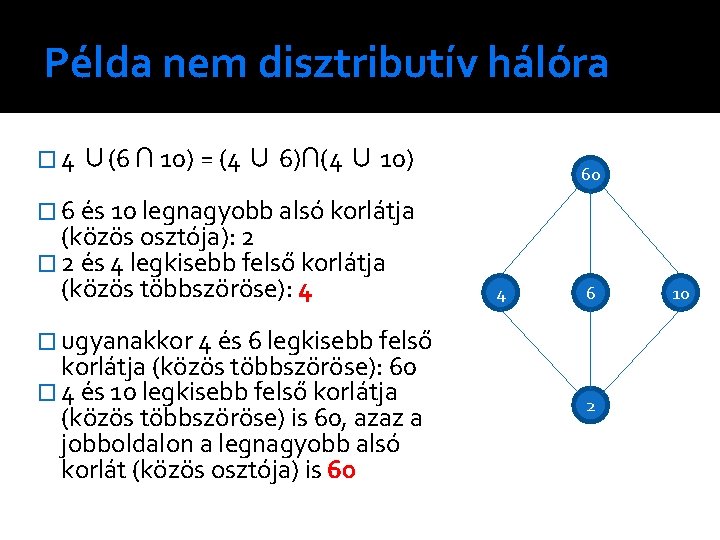 Példa nem disztributív hálóra � 4 ∪(6 ∩ 10) = (4 ∪ 6)∩(4 ∪