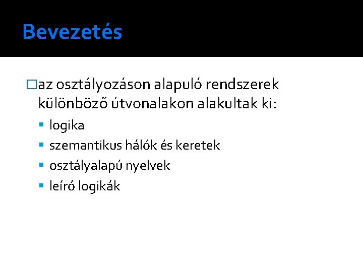 Bevezetés �az osztályozáson alapuló rendszerek különböző útvonalakon alakultak ki: logika szemantikus hálók és keretek