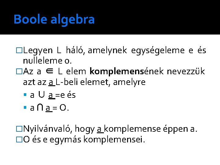 Boole algebra �Legyen L háló, amelynek egységeleme e és nulleleme 0. �Az a ∈