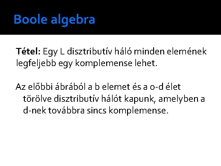 Boole algebra Tétel: Egy L disztributív háló minden elemének legfeljebb egy komplemense lehet. Az