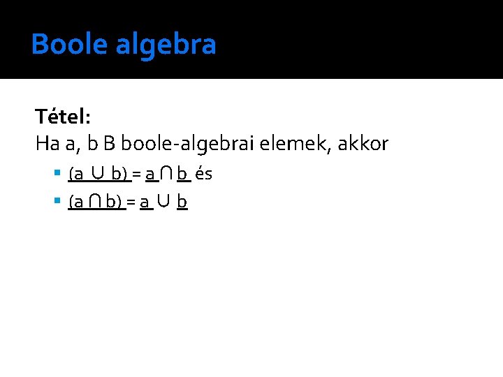 Boole algebra Tétel: Ha a, b B boole-algebrai elemek, akkor (a ∪ b) =