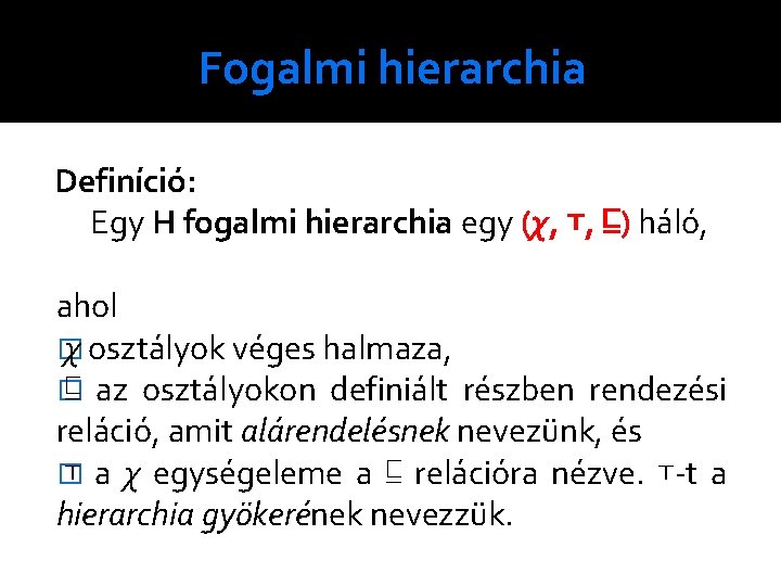 Fogalmi hierarchia Definíció: Egy H fogalmi hierarchia egy (χ, ⊤, ⊑) háló, ahol �