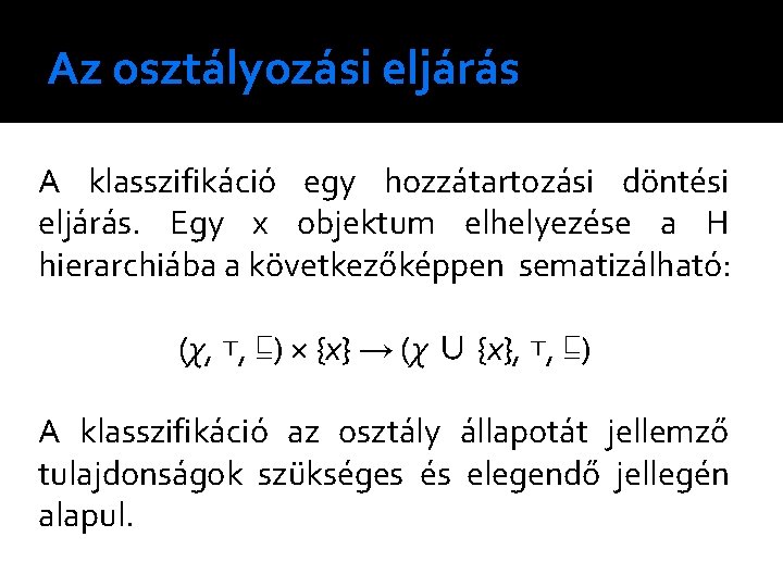 Az osztályozási eljárás A klasszifikáció egy hozzátartozási döntési eljárás. Egy x objektum elhelyezése a