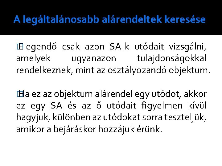 A legáltalánosabb alárendeltek keresése � Elegendő csak azon SA-k utódait vizsgálni, amelyek ugyanazon tulajdonságokkal