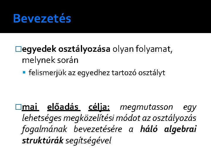 Bevezetés �egyedek osztályozása olyan folyamat, melynek során felismerjük az egyedhez tartozó osztályt �mai előadás