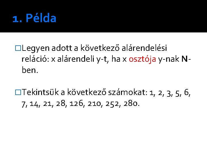 1. Példa �Legyen adott a következő alárendelési reláció: x alárendeli y-t, ha x osztója