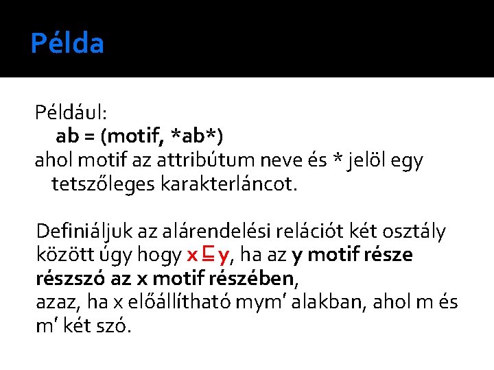 Példa Például: ab = (motif, *ab*) ahol motif az attribútum neve és * jelöl