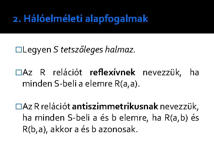 2. Hálóelméleti alapfogalmak �Legyen S tetszőleges halmaz. �Az R relációt reflexívnek nevezzük, ha minden