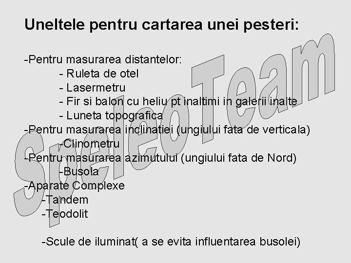 Uneltele pentru cartarea unei pesteri: -Pentru masurarea distantelor: - Ruleta de otel - Lasermetru