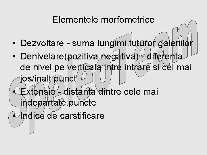 Elementele morfometrice • Dezvoltare - suma lungimi tuturor galeriilor • Denivelare(pozitiva negativa) - diferenta