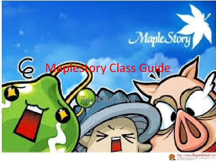 Maplestory Class Guide By: Nate Boyd 