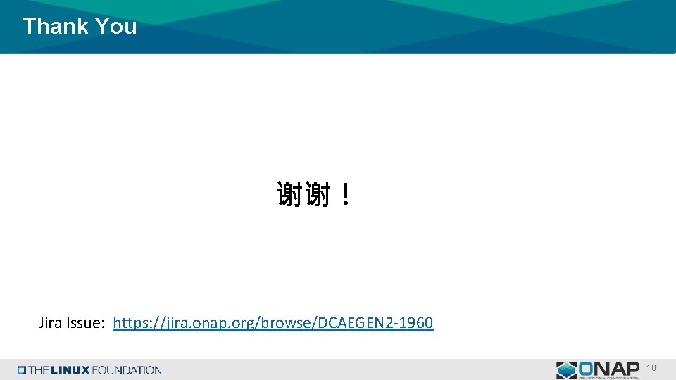 Thank You 谢谢! Jira Issue: https: //jira. onap. org/browse/DCAEGEN 2 -1960 10 Thank You 谢谢! Jira Issue: https: //jira. onap. org/browse/DCAEGEN 2 -1960 10