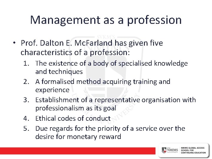 Management as a profession • Prof. Dalton E. Mc. Farland has given five characteristics