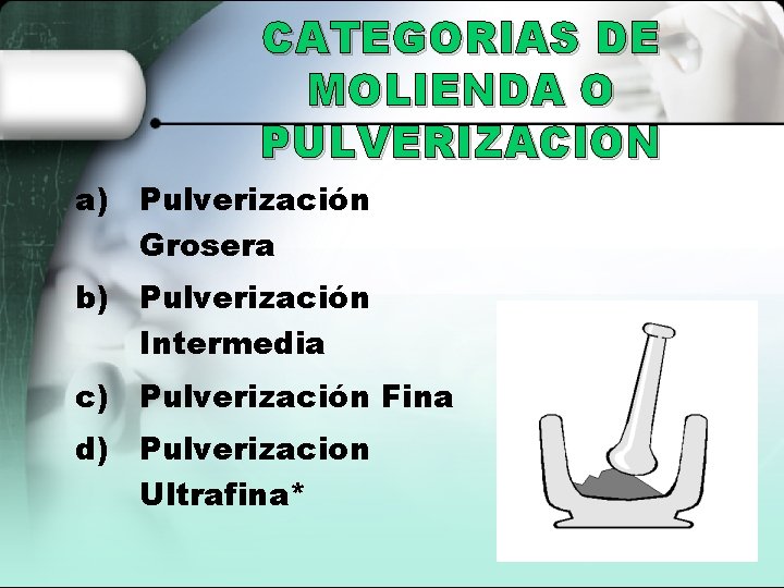 CATEGORIAS DE MOLIENDA O PULVERIZACION a) Pulverización Grosera b) Pulverización Intermedia c) Pulverización Fina