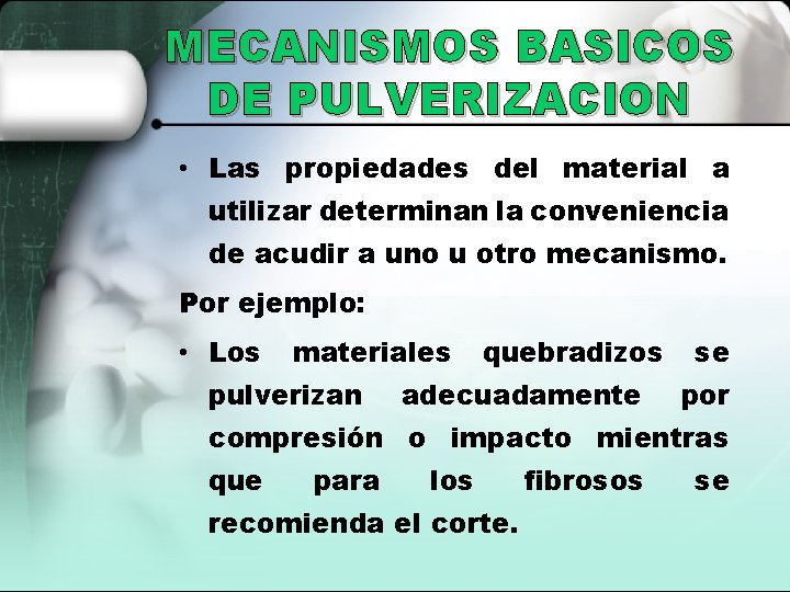MECANISMOS BASICOS DE PULVERIZACION • Las propiedades del material a utilizar determinan la conveniencia