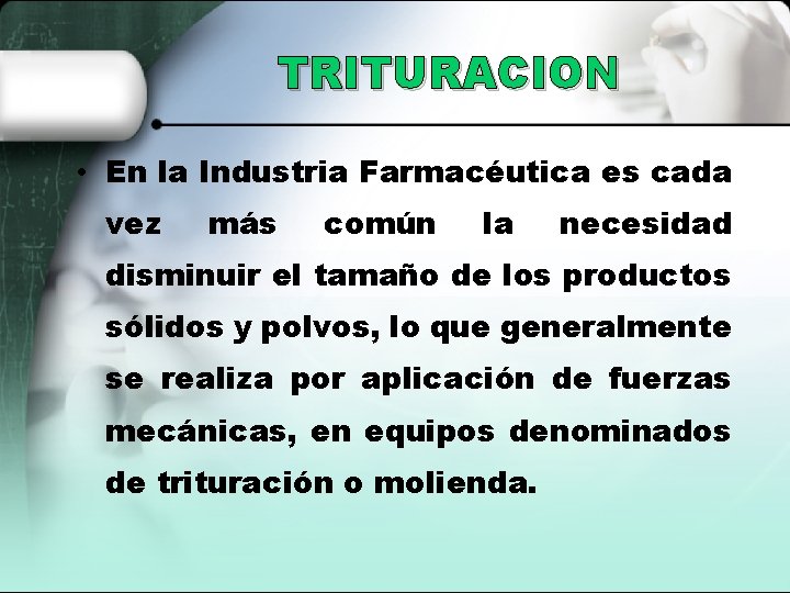 TRITURACION • En la Industria Farmacéutica es cada vez más común la necesidad disminuir