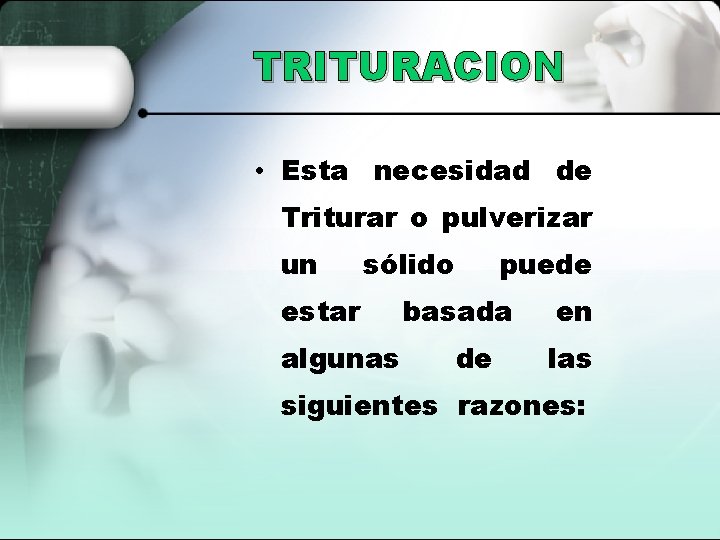 TRITURACION • Esta necesidad de Triturar o pulverizar un sólido estar algunas puede basada