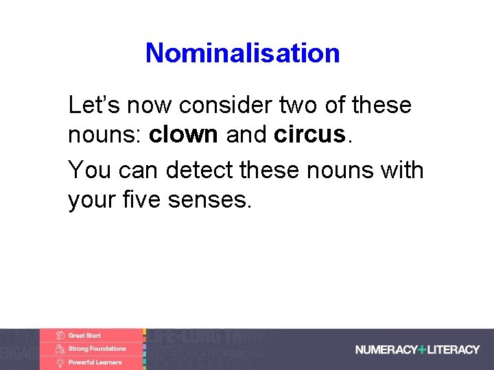 Nominalisation • Let’s now consider two of these nouns: clown and circus. • You