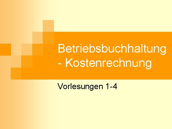 Betriebsbuchhaltung - Kostenrechnung Vorlesungen 1 -4 