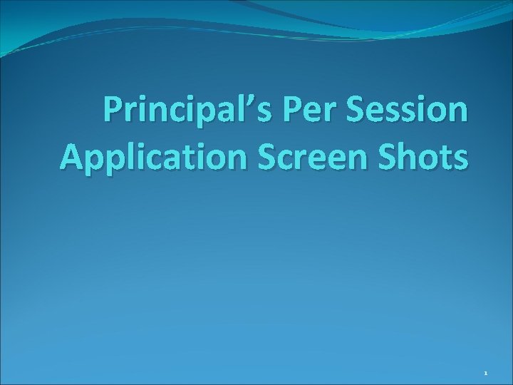 Principal’s Per Session Application Screen Shots 1 