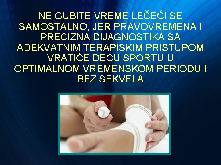 NE GUBITE VREME LEČEĆI SE SAMOSTALNO, JER PRAVOVREMENA I PRECIZNA DIJAGNOSTIKA SA ADEKVATNIM TERAPISKIM NE GUBITE VREME LEČEĆI SE SAMOSTALNO, JER PRAVOVREMENA I PRECIZNA DIJAGNOSTIKA SA ADEKVATNIM TERAPISKIM