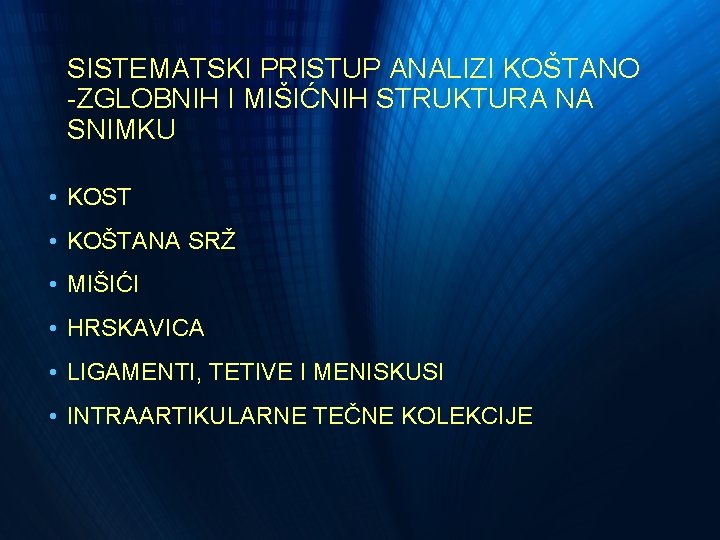 SISTEMATSKI PRISTUP ANALIZI KOŠTANO -ZGLOBNIH I MIŠIĆNIH STRUKTURA NA SNIMKU • KOST • KOŠTANA SISTEMATSKI PRISTUP ANALIZI KOŠTANO -ZGLOBNIH I MIŠIĆNIH STRUKTURA NA SNIMKU • KOST • KOŠTANA