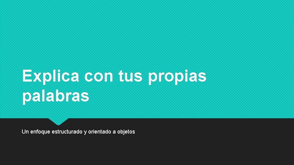 Explica con tus propias palabras Un enfoque estructurado y orientado a objetos 