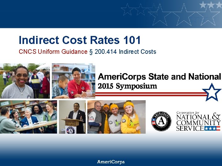 Indirect Cost Rates 101 CNCS Uniform Guidance § 200. 414 Indirect Costs 