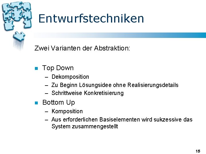 Entwurfstechniken Zwei Varianten der Abstraktion: n Top Down – Dekomposition – Zu Beginn Lösungsidee Entwurfstechniken Zwei Varianten der Abstraktion: n Top Down – Dekomposition – Zu Beginn Lösungsidee