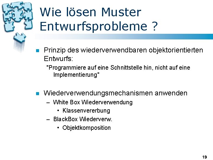Wie lösen Muster Entwurfsprobleme ? n Prinzip des wiederverwendbaren objektorientierten Entwurfs: "Programmiere auf eine Wie lösen Muster Entwurfsprobleme ? n Prinzip des wiederverwendbaren objektorientierten Entwurfs: "Programmiere auf eine