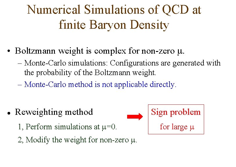 Numerical Simulations of QCD at finite Baryon Density • Boltzmann weight is complex for