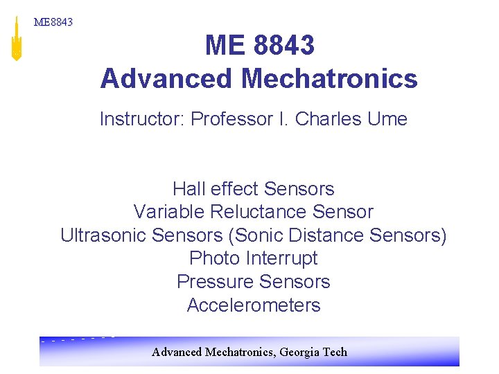 ME 8843 Advanced Mechatronics Instructor: Professor I. Charles Ume Hall effect Sensors Variable Reluctance ME 8843 Advanced Mechatronics Instructor: Professor I. Charles Ume Hall effect Sensors Variable Reluctance
