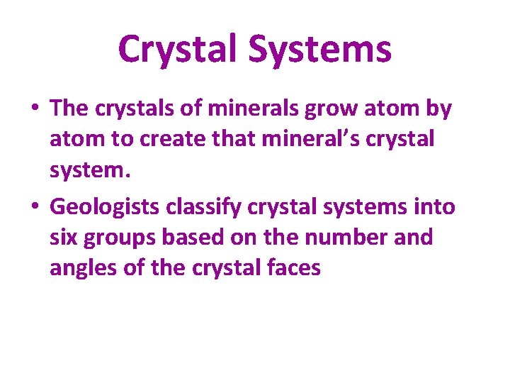 Crystal Systems • The crystals of minerals grow atom by atom to create that