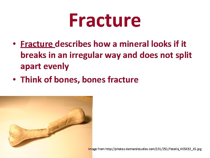 Fracture • Fracture describes how a mineral looks if it breaks in an irregular