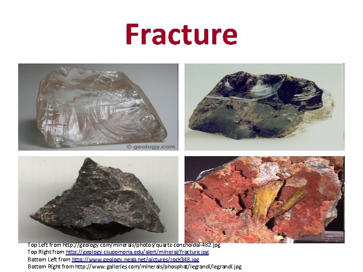 Fracture Top Left from http: //geology. com/minerals/photos/quartz-conchoidal-482. jpg Top Right from http: //geology. csupomona.