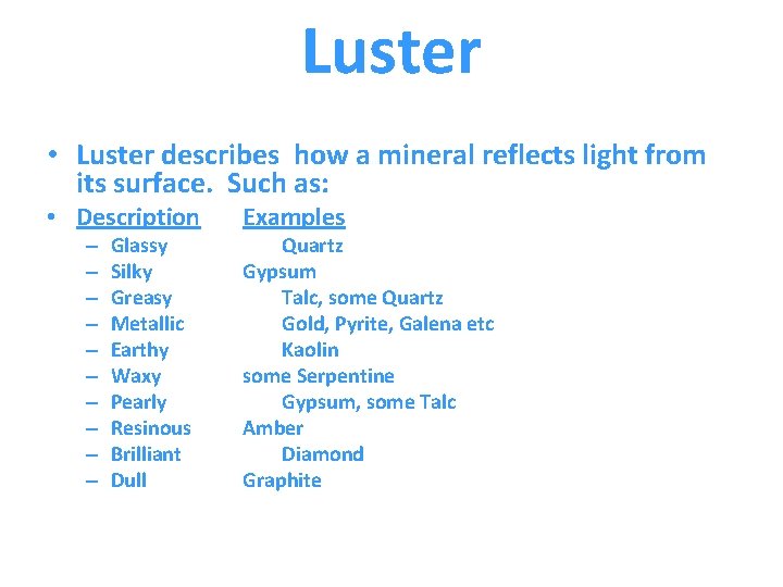 Luster • Luster describes how a mineral reflects light from its surface. Such as: