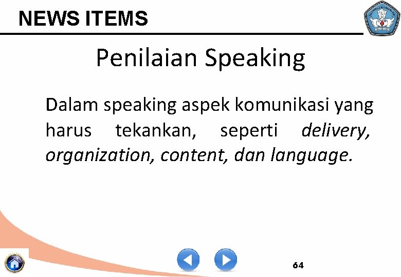 NEWS ITEMS Penilaian Speaking Dalam speaking aspek komunikasi yang harus tekankan, seperti delivery, organization,