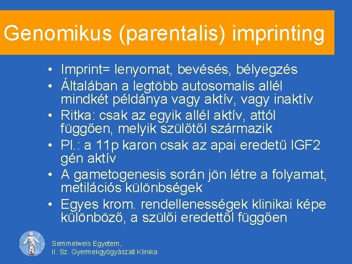 Genomikus (parentalis) imprinting • Imprint= lenyomat, bevésés, bélyegzés • Általában a legtöbb autosomalis allél