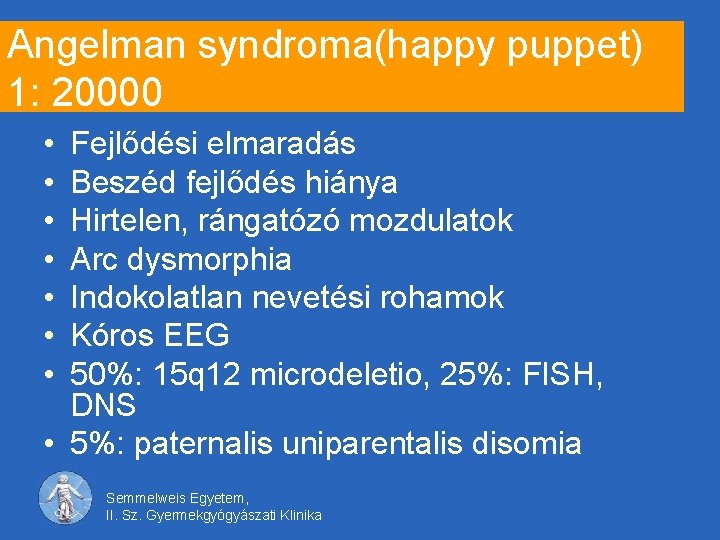 Angelman syndroma(happy puppet) 1: 20000 • • Fejlődési elmaradás Beszéd fejlődés hiánya Hirtelen, rángatózó