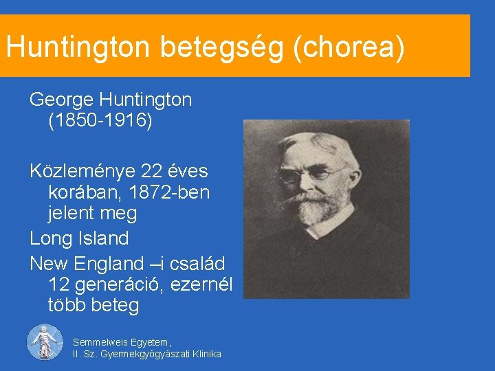 Huntington betegség (chorea) George Huntington (1850 -1916) Közleménye 22 éves korában, 1872 -ben jelent