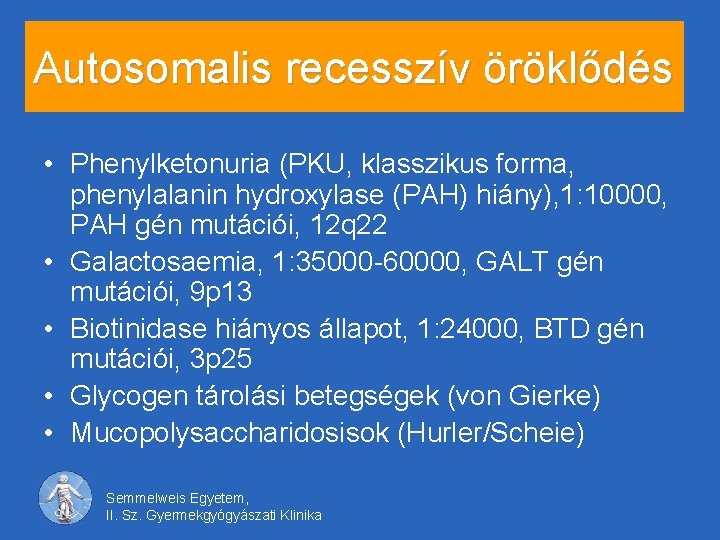 Autosomalis recesszív öröklődés • Phenylketonuria (PKU, klasszikus forma, phenylalanin hydroxylase (PAH) hiány), 1: 10000,