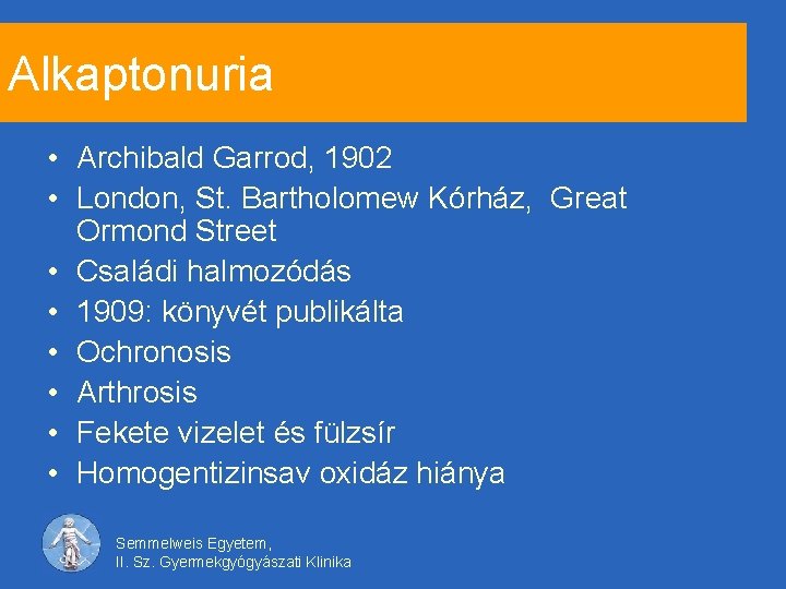 Alkaptonuria • Archibald Garrod, 1902 • London, St. Bartholomew Kórház, Great Ormond Street •